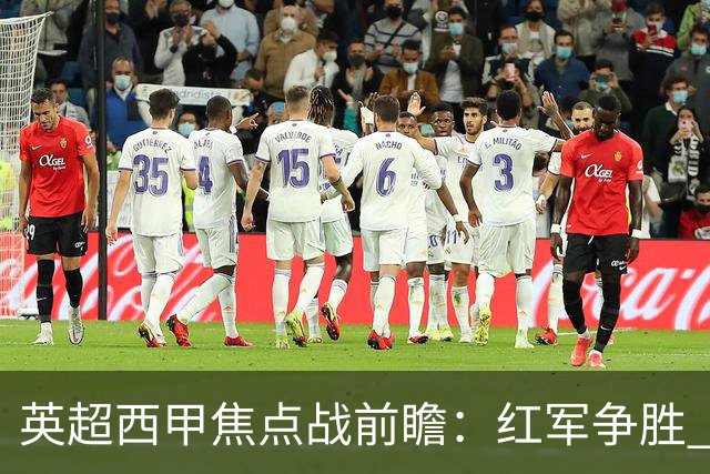 英超西甲焦点战前瞻：红军争胜 皇马硬仗 伦敦德比
